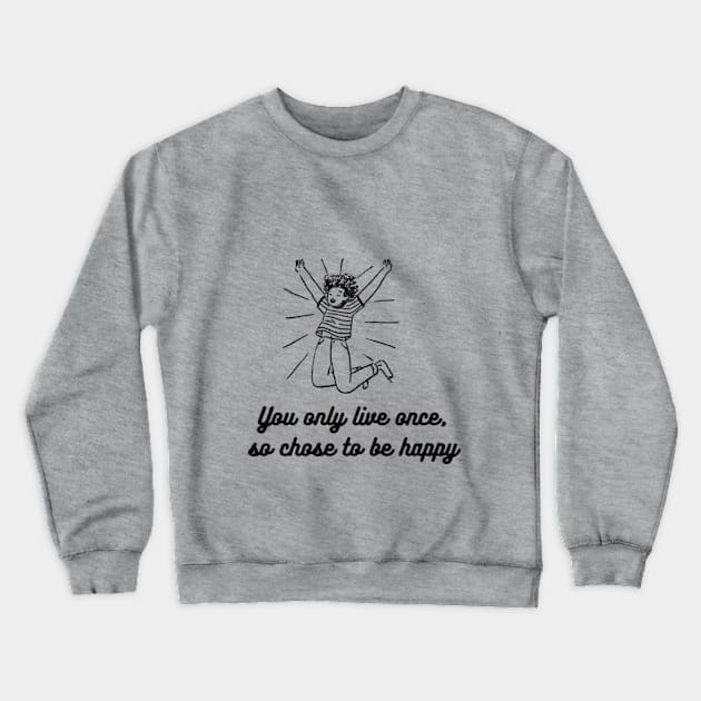 CHOSE TO BE HAPPY AND LIVE YOR LIFE Crewneck Sweatshirt by NEZ H